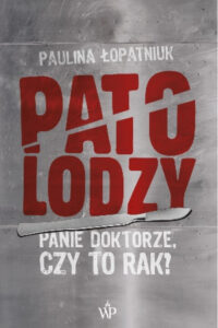 Paulina Łopatniuk- Patolodzy panie doktorze, czy to rak?