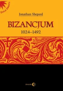 Jonathan Shepard – Bizancjum 1024-1492. Tom 2