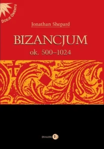 Jonathan Shepard – Bizancjum ok. 500-1024. Tom 1