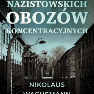 Nikolaus Wachsmann – Historia nazistowskich obozów koncentracyjnych