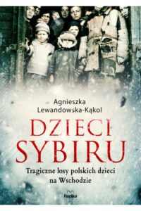 Agnieszka Lewandowska- Kąkol- Dzieci Sybiru