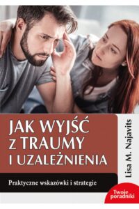 Najavits L.M.- Jak wyjść z traumy i uzależnienia