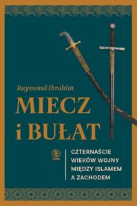 R. Ibrahim – Miecz i bułat. Czternaście wieków wojny między islamem a Zachodem