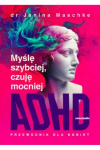 J. Maschke- Myślę szybciej,czuję mocniej. ADHD przewodnik dla kobiet.