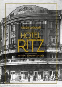 A. Lechowski – Hotel Ritz. Historia i powstanie legendy