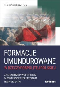 S. Bylina – Formacje umundurowane w Rzeczypospolitej Polskiej. Aksjonormatywne studium w kontekście teoretycznym i empirycznym