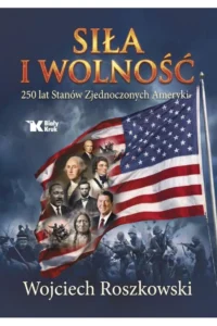 Wojciech Roszkowski – Siła i wolność. 250 lat Stanów Zjednoczonych Ameryki