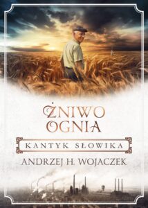 Andrzej H. Wojaczek – Żniwo ognia. Kantyk słowika
